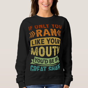 Wenn Sie nur wie Ihr Mund rennen, dann sind Sie 20 Sweatshirt