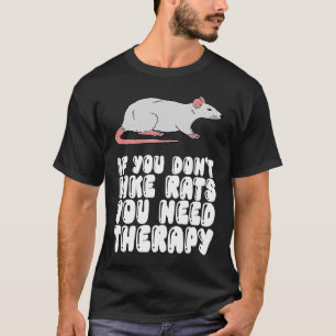 Wenn Sie Ratten nicht mögen, brauchen Sie eine The T-Shirt