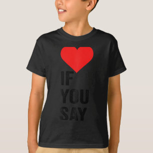 Wenn Sie sagen, Liebe Mens & Amp; Frauen _1 T-Shirt