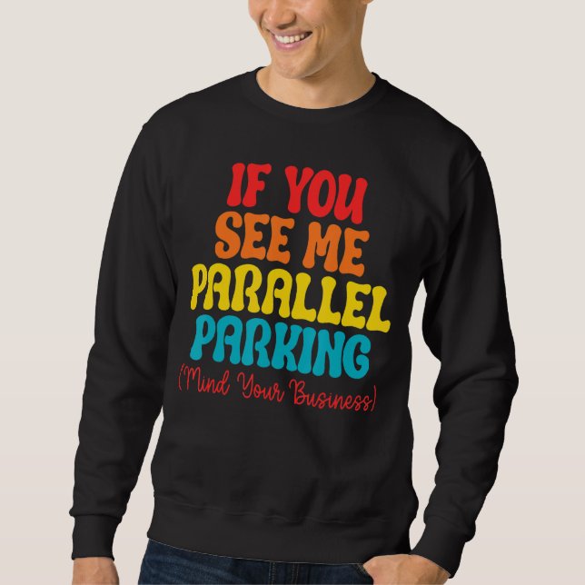 Wenn Sie sehen, dass ich parallel Parken denken Si Sweatshirt (Vorderseite)