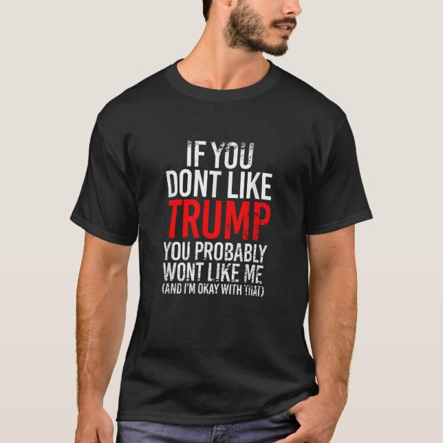 Wenn Sie Trump nicht mögen, werden Sie mich wahrsc T-Shirt (Vorderseite)