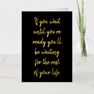 Wenn Sie warten, bis Sie bereit sind