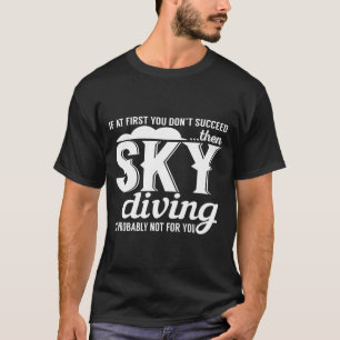 Wenn Sie zuerst nicht erfolgreich sein dann Skydiv T-Shirt