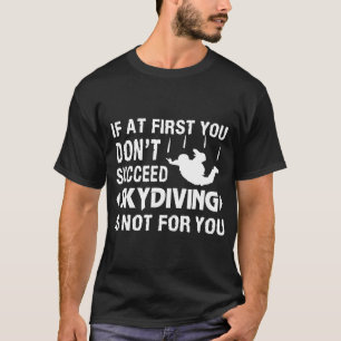 Wenn Sie zuerst nicht erfolgreich Skydiving ist ni T-Shirt
