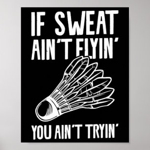 Wenn Sweat Ain't Flyin' You Ain't Tryin' Badminton Poster