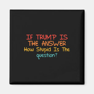 Wenn Trump die Antwort ist, wie dumm ist dann die Magnet