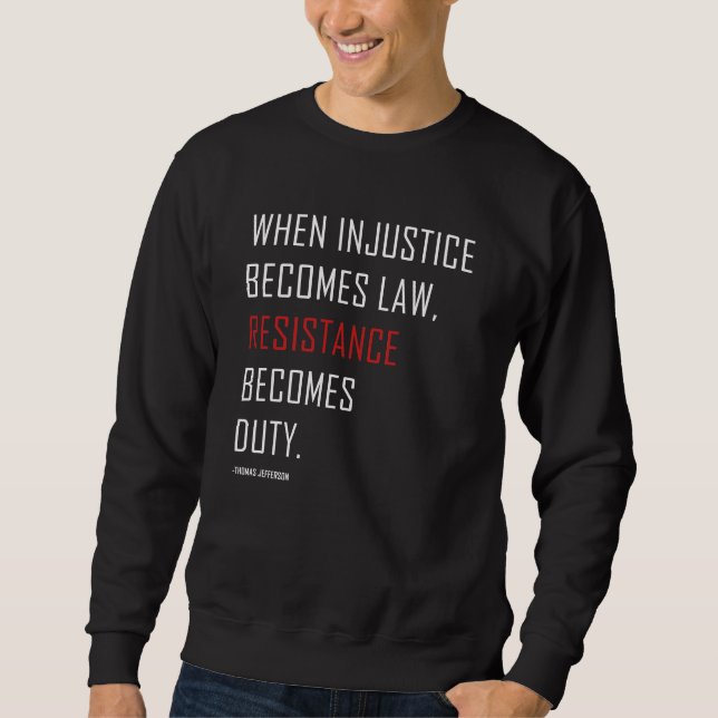 Wenn Ungerechtigkeit Gesetz wird, wird Widerstand  Sweatshirt (Vorderseite)