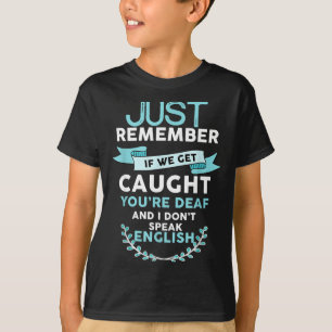 Wenn wir erwischt werden bist du taub ich spreche  T-Shirt
