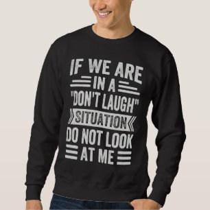 Wenn wir in einer Lachverbot-Situation sind, schau Sweatshirt