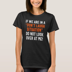 Wenn wir in einer nicht-lachen Situation sind, sch T-Shirt