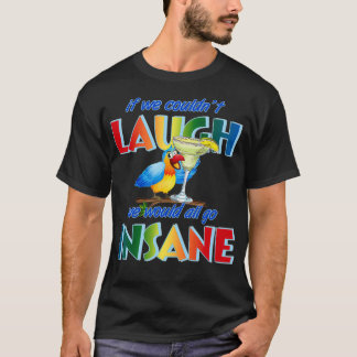 Wenn wir lachen könnten, würden wir alle verrückt T-Shirt
