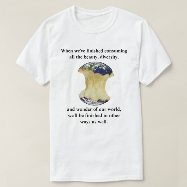 Wenn wir mit dem Konsum unserer Welt fertig sind T-Shirt (Design vorne)