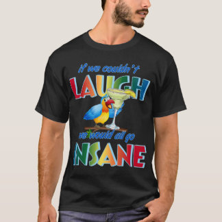 Wenn wir nicht lachen könnten, würden wir alle ver T-Shirt