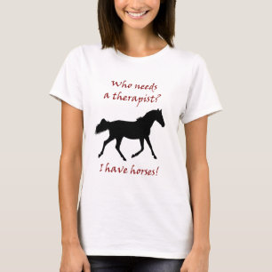 Wer benötigt einen Therapeuten? Ich habe Pferde T-Shirt