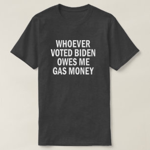 Wer Biden gewählt hat, schuldet mir Gasgeld T-Shirt