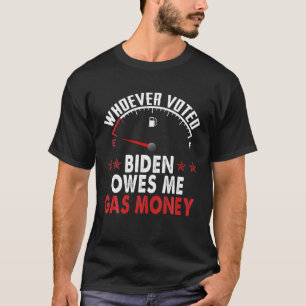 Wer Biden gewählt hat, schuldet mir Gasgeld T-Shirt