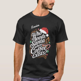 Wer braucht den Weihnachtsmann, wenn Kaffee existi T-Shirt
