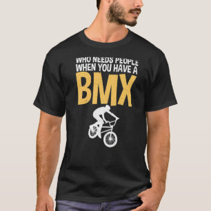 Wer braucht Leute, wenn man einen BMX BMX Fahrrad T-Shirt