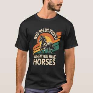 Wer braucht Menschen, wenn man Pferde hat Lustiges T-Shirt
