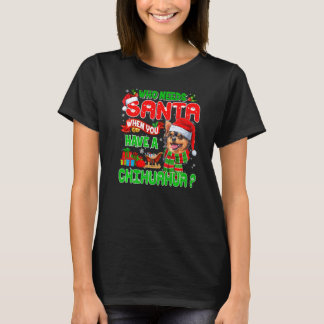Wer braucht Santa, wenn du einen Chihuahua-Santa X T-Shirt