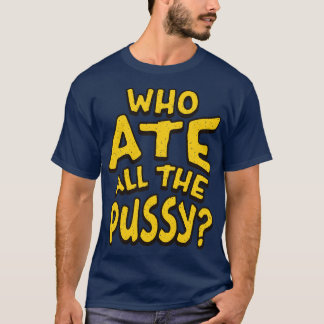 Wer den ganzen Pussy Retro Text gegessen hat T-Shirt