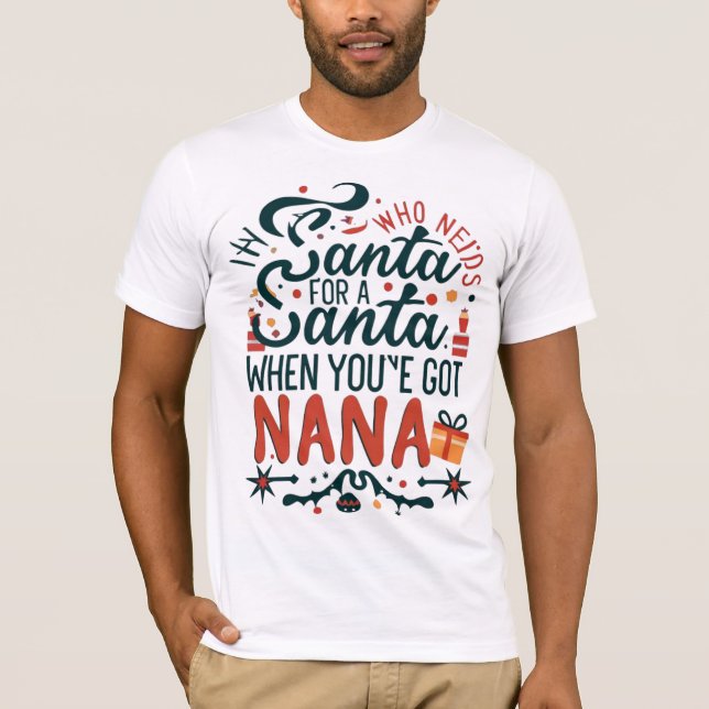 Wer den Weihnachtsmann braucht, wenn du Nana Got h T-Shirt (Vorderseite)