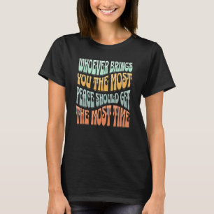 Wer dir den Frieden am meisten bringt, sollte den T-Shirt
