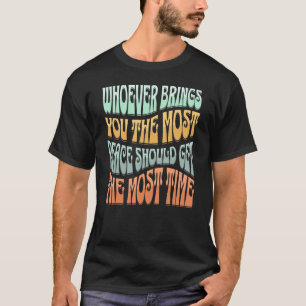 Wer dir den Frieden am meisten bringt, sollte den T-Shirt