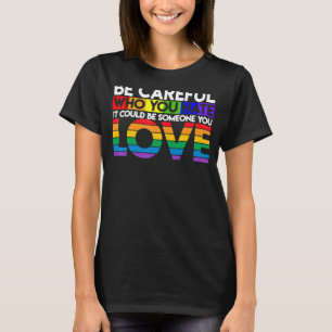 Wer du hasst, könnte jemand sein, den du LGBT Pri T-Shirt