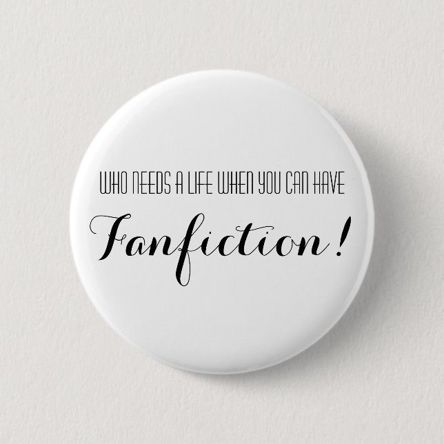 Wer ein Leben benötigt, als Sie Fanfiction haben Button (Vorderseite)