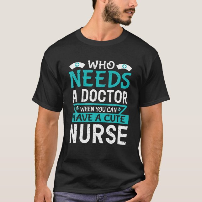 Wer einen Arzt braucht, der Niedliche Krankenschwe T-Shirt (Vorderseite)