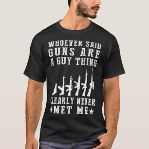 Wer gesagt hat, Waffen seien ein Typ, ich werde es T-Shirt
