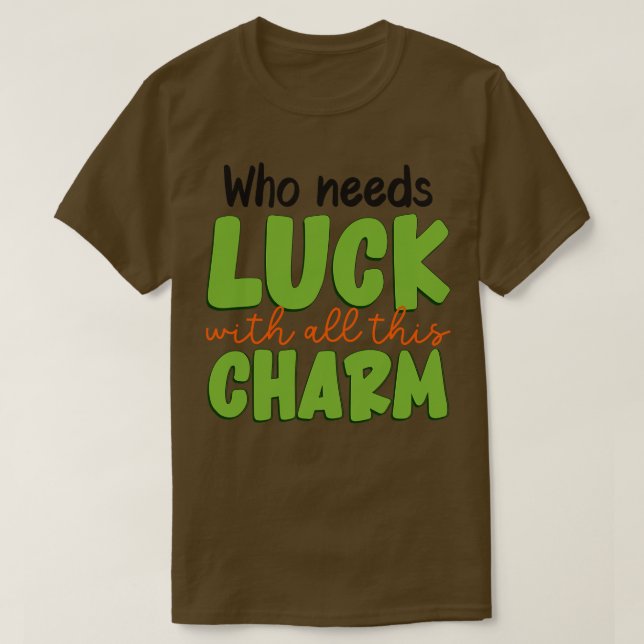 Wer Glück mit diesem ganzen Charme braucht T-Shirt (Design vorne)