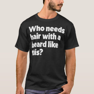 Wer Haare mit einem Bart wie diesem lustigen Bart T-Shirt