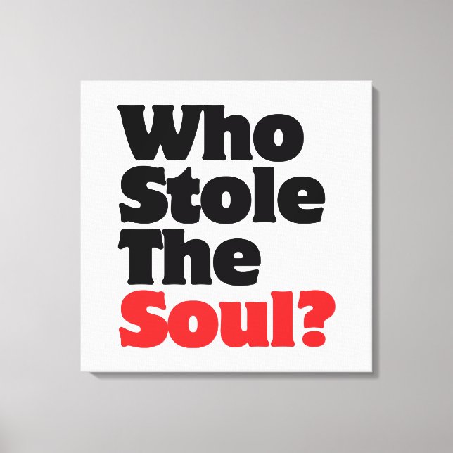 Wer hat das Soul gestohlen? Leinwanddruck (Vorderseite)