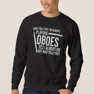 Wer hat dir gesagt, dass ich immer Oboen Oboen spi Sweatshirt