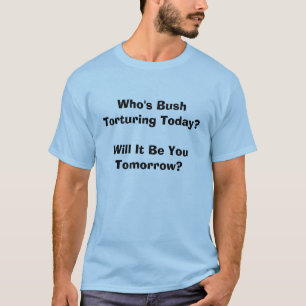Wer ist Bush, das heute quält? T-Shirt