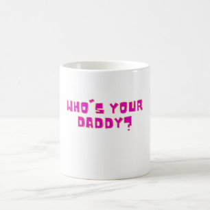 Wer ist dein Daddy Lustig Fette Schrift Kaffeetasse