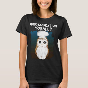 Wer kocht für euch alle für Eule T-Shirt