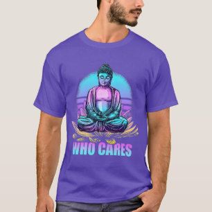 Wer kümmert sich um den Funny Buddha Zen Buddhism T-Shirt