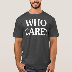 Wer kümmert sich um lustige T Shirts Redewendungen