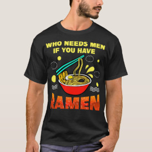 Wer Männer braucht, wenn man Ramen hat T-Shirt