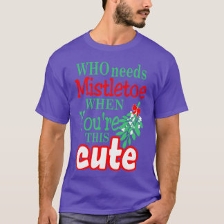 Wer Mistletoe braucht, wenn du Niedlich Weihnachte T-Shirt
