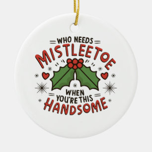 Wer Mistletoe braucht, wenn man so hübsch ist Keramik Ornament