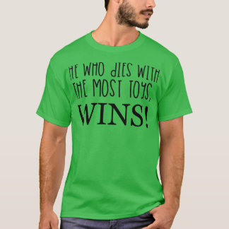 WER MIT DEN MEISTEN SPIELZEUGEN STARTET, WINS! T-Shirt