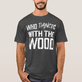 Wer mit Holz tanzt 1 T-Shirt
