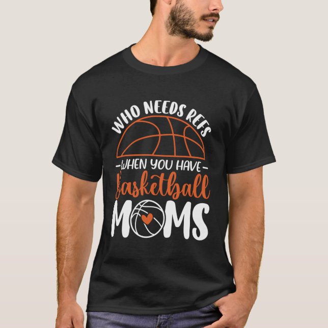 Wer Refs braucht, wenn man Basketball-Mamas bewegt T-Shirt (Vorderseite)