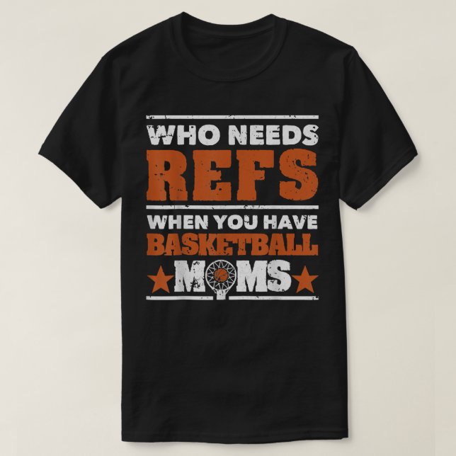 Wer Refs braucht, wenn man Basketball-Mamas bewegt T-Shirt (Design vorne)