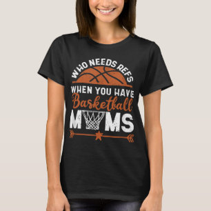 Wer Refs braucht, wenn man Basketball-Mamas bewegt T-Shirt
