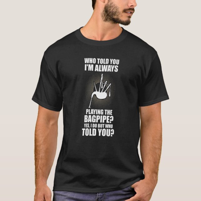 Wer sagte dir, ich spiele immer Bagpip T-Shirt (Vorderseite)